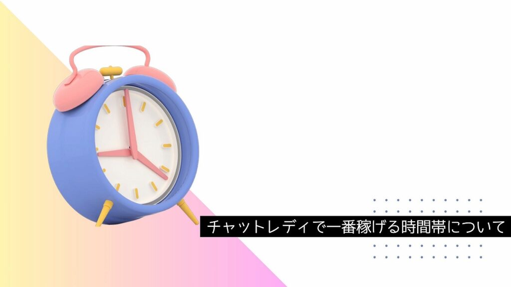 チャットレディで一番稼げる時間帯はココ!アピールポイント別おすすめ時間帯