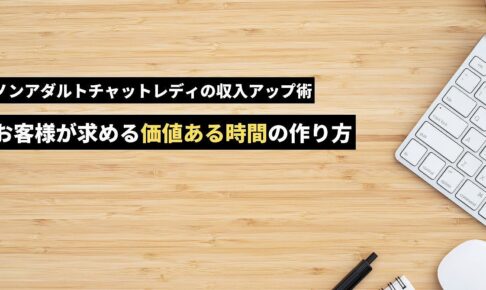 ノンアダルトチャットレディの収入アップ術！お客様が求める「価値ある時間」の作り方