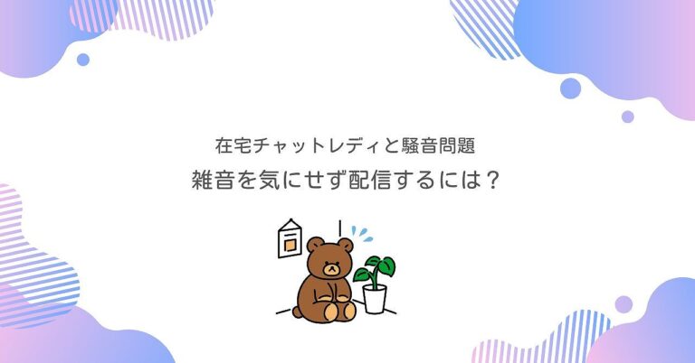 在宅チャットレディと騒音問題。雑音を気にせず配信するには？